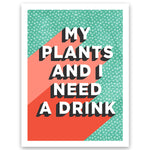My Plants and I Need a Drink Wall Art Print