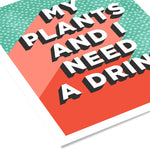 My Plants and I Need a Drink Wall Art Print