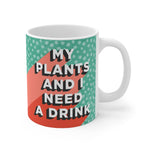 My Plants and I Need a Drink Mug