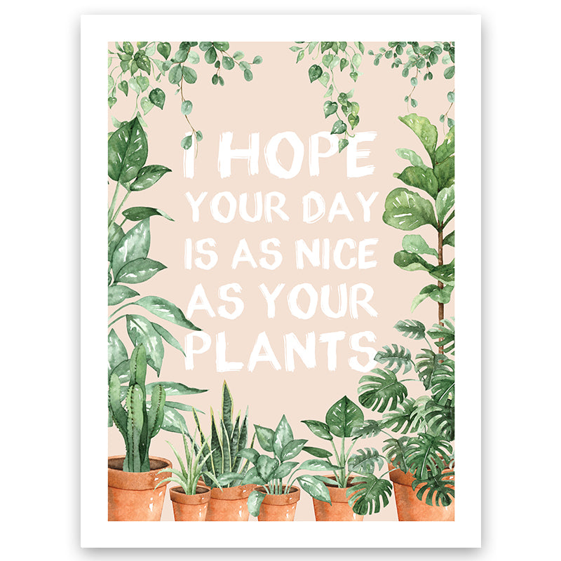 indoor plants tagline I Hope Your Day is as Nice as Your Plants" Wall Art Print – Wild Abode