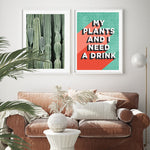 My Plants and I Need a Drink Wall Art Print