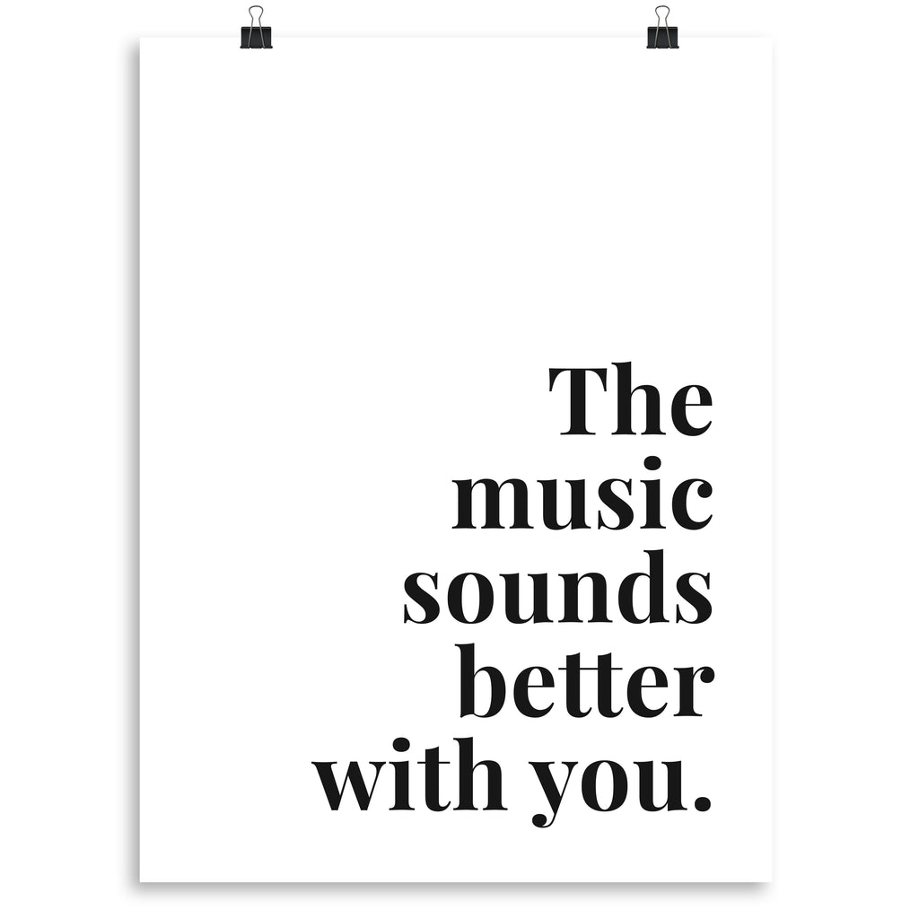 The Music Sounds Better with You Print